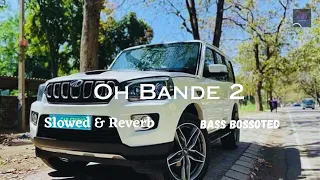 Oh Bande 2 | Slowed & Reverb | bass bosster | YOU ARE ME