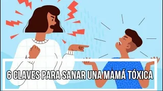 6 CLAVES PARA SANAR UNA MAMÁ  TÓXICA