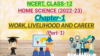 Class-12 homescience, Chapter-1:- Work, Livelihood and Career (Part-1)