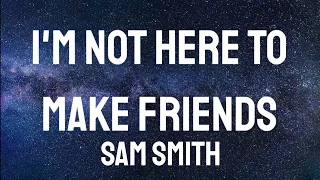 Sam Smith - I'm Not Here To Make Friends ( Lyrics )