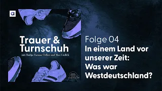 #4 In einem Land vor unserer Zeit: Was war Westdeutschland? - Trauer & Turnschuh