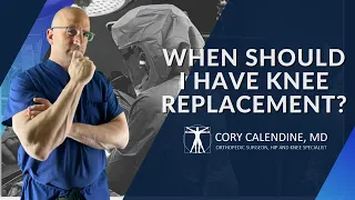 WHEN SHOULD I HAVE KNEE REPLACEMENT SURGERY?