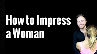 How to Impress a Woman