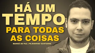 HÁ UM TEMPO PARA TODAS AS COISAS | MANHÃ DE PAZ | PR.RODRIGO SANTANNA