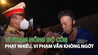 Vi phạm Nồng Độ Cồn phạt nhiều, vi phạm vẫn không ngớt| VTC14