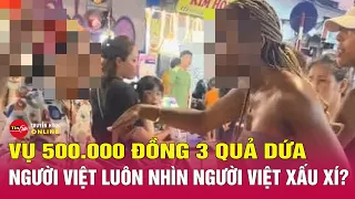 Bản tin tối ngày 4/5. Từ vụ 500.000 đồng 3 quả dứa: Có phải người Việt luôn nhìn người Việt xấu xí?