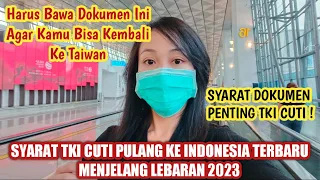 SYARAT DOKUMEN TKI CUTI PULANG KE INDONESIA DAN BALIK KE TAIWAN EDISI MUDIK RAMADHAN LEBARAN 2023