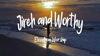 Elevation Worship - Jireh & Worthy (Lyrics)  | 1 Hour