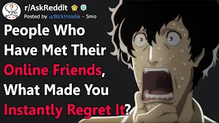 What Made You INSTANTLY REGRET Meeting Your "Online Friend"? - r/AskReddit