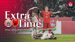 Persija vs PSM Makassar - BRI Liga 1 2023/2024 | Extra Time