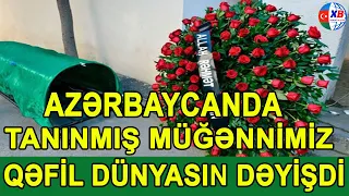 SON DƏQİQƏ! AZƏRBAYCANDA Tanınmış müğənnimiz qəfil DÜNYASINI DƏYİŞDİ