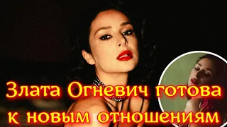 Злата Огневич готова к новым отношениям: Мне так не хватало шторма