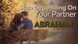 How To Stop Depending On Your Partner - Abraham Hicks