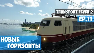 🟦 Новые горизонты l Transport Fever 2 l EP. 11