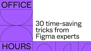 Office hours: 30 time-saving tricks from Figma experts