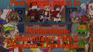 Paw Patrol React to Rainimator Part 6/ Netherbane Season 2 prolouge/Gacha Paw Patrol