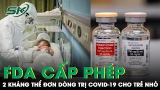 FDA Mở Rộng Cấp Phép 2 Kháng Thể Đơn Dòng Trị COVID-19 Cho Trẻ Nhỏ | SKĐS