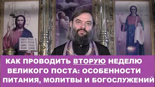 Как проводить ВТОРУЮ неделю Великого поста: питание, молитвы и богослужение. Свящ. Валерий Сосковец