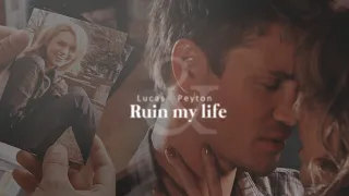 Lucas and Peyton | Ruin my life