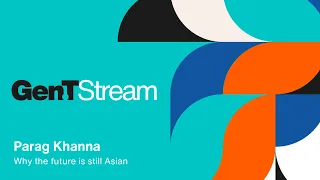 Gen.T Stream: Futurist And Entrepreneur Parag Khanna On Why The Future Is Still Asian