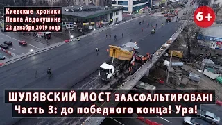 #87.3 ШУЛЯВСКИЙ МОСТ ЗААСФАЛЬТИРОВАЛИ!!! До победного конца! + Аэросъемка. 22.12.2019