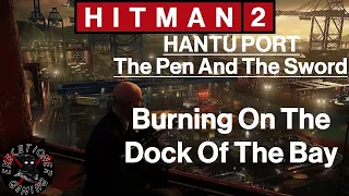 Hitman 2: Hantu Port - The Pen And The Sword - Burning On The Dock Of The Bay