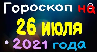 Гороскоп на 26 июля 2021 года для каждого знака зодиака