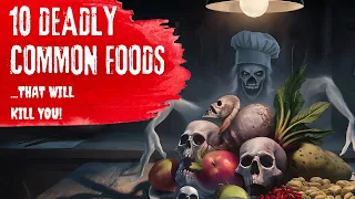 10 Deadly Foods that will Kill You!