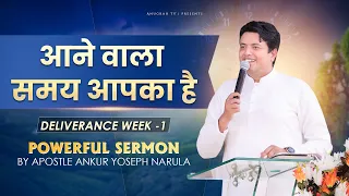 आने वाला समय आपका है | DELIVERANCE WEEK - 1 | POWERFUL SERMON BY APOSTLE ANKUR YOSEPH NARULA