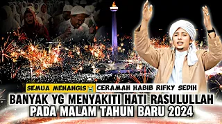 CERAMAH SEDIH HABIB RIFKY DI MALAM TAHUN BARU 2024 BANYAK YANG MENYAKITI HATI RASULULLAH