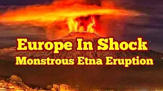 Europe In Shock With Huge Eruption Of Etna