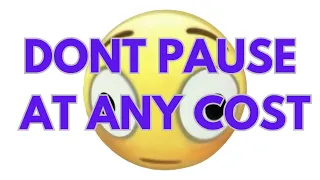DONT PAUSE AT ANY COST