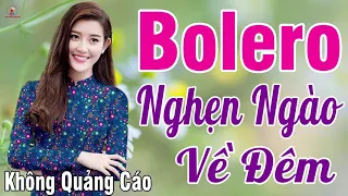 MỞ TO CHO CẢ XÓM PHÊ NỨC LÒNG...LK Bolero Nghẹn Ngào Về Đêm Cực Xót Xa KHÔNG QUẢNG CÁO_VÌ NGHÈO