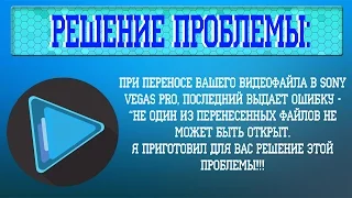 #ПОМОЩЬ!!! НЕ ОДИН ИЗ ПЕРЕНЕСЕННЫХ ФАЙЛОВ В SONY VEGAS НЕ МОЖЕТ БЫТЬ ОТКРЫТ!!! РЕШЕНИЕ ПРОБЛЕМЫ!