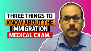 Three things to know about the Immigration Medical Exam.