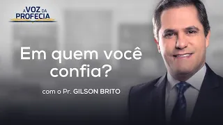 Em quem você confia? | A Voz da Profecia | Pr. Gilson Brito