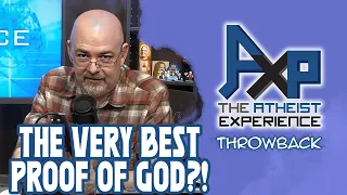 The "Best" Proof Of God | The Atheist Experience: Throwback