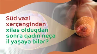 Süd vəzi xərçəngindən xilas olduqdan sonra qadın neçə il yaşaya bilər?