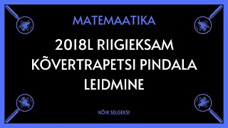 Kõvertrapetsi pindala 2018 lai RE - MATEMAATIKA - KÕIK SELGEKS!