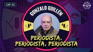 CAP 62. GONZALO GUILLEN PT3- PERIODISTA, PERIODISTA, PERIODISTA