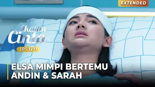 TAKUT PERGI!! Elsa Mimpi Didatangi Andin & Mama Sarah | IKATAN CINTA | EPS.1271 (1/4)