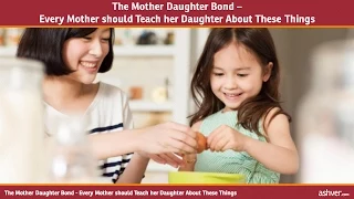 The Mother Daughter Bond - Every Mother should Teach her Daughter About These Things