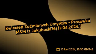 Kwiecień Zaćmionych Umysłów - Prasówka M&M (z Jakuboski76) [I-04.2024.]