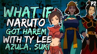 What if Naruto Got Harem with Ty Lee, Azula and Suki? (NarutoxAvatarLA) (( Part 2 ))