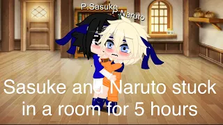 Sasuke and Naruto stuck in a room for 5-ish hours (supposed to be 24hrs but😑)