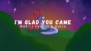 I'm Glad You Came MAP || 19 & Outro