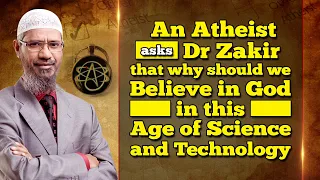 An Atheist Asks Dr Zakir that why should we Believe in God in this Age of Science and Technology