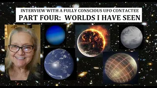 Interview with a Fully Conscious UFO Contactee Part Four: "Worlds I Have Seen."