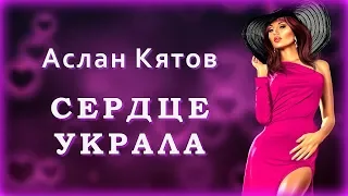 Аслан Кятов - Сердце украла | Шансон Юга