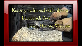 TRADITIONAL SKILLS STILL IN USE AT LLANCAIACH FAWR